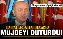 Başkan Erdoğan canlı yayında müjdeyi verdi! Dünyanın en büyüğü olacak