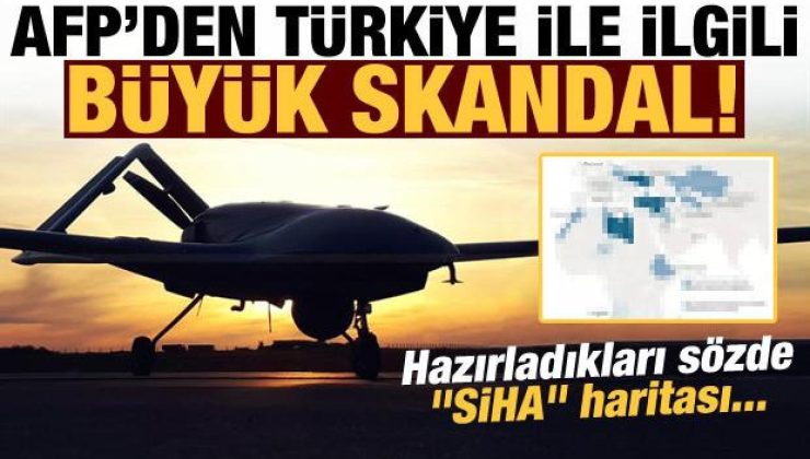 Fransız AFP’den Türkiye ile ilgili büyük skandal! Hazırladıkları sözde ‘SİHA’ haritası…