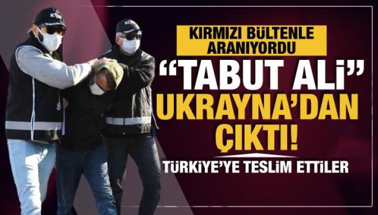 Kırmızı bültenle aranan ‘Tabut Ali’ Ukrayna’da yakalandı