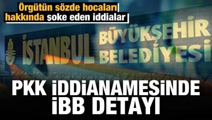PKK’nın sözde hocalarına iddianame: ‘İBB’de işe başladılar’ iddiası!