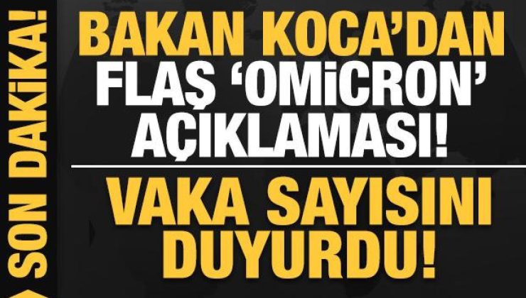 Son dakika: Bakan Koca’dan flaş Omicron açıklaması: Türkiye’de vaka sayısını duyurdu!