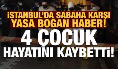 Son dakika haberi: İstanbul’da sabaha karşı yasa boğan haber! 4 çocuk hayatını kaybetti