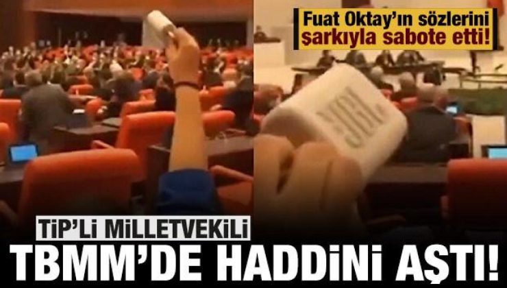 TİP’li vekil haddini aştı: TBMM’de Fuat Oktay’ın konuşmasını şarkıyla sabote etti