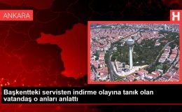 Başkentteki servisten indirme olayına tanık olan vatandaş o anları anlattı