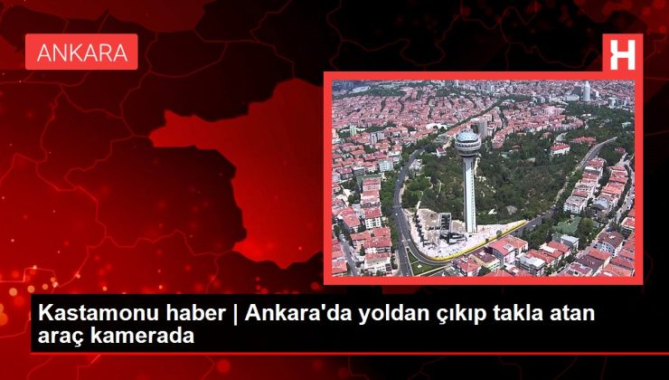Kastamonu haber | Ankara’da yoldan çıkıp takla atan araç kamerada