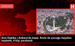 Son Dakika | Ankara’da kaza: Anne ile çocuğu hayatını kaybetti, 4 kişi yaralandı